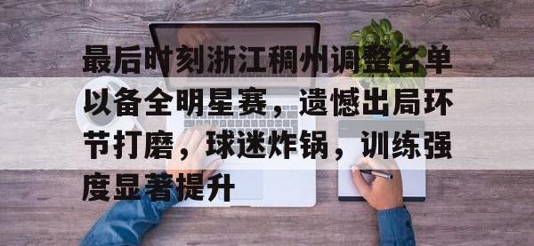 最后时刻浙江稠州调整名单以备全明星赛，遗憾出局环节打磨，球迷炸锅，训练强度显著提升的简单介绍